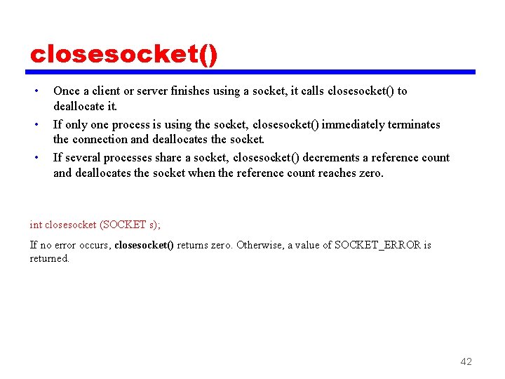 closesocket() • • • Once a client or server finishes using a socket, it