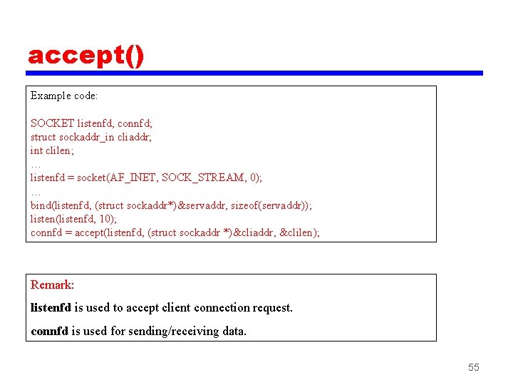 accept() Example code: SOCKET listenfd, connfd; struct sockaddr_in cliaddr; int clilen; … listenfd =