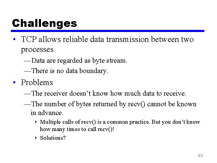 Challenges • TCP allows reliable data transmission between two processes —Data are regarded as