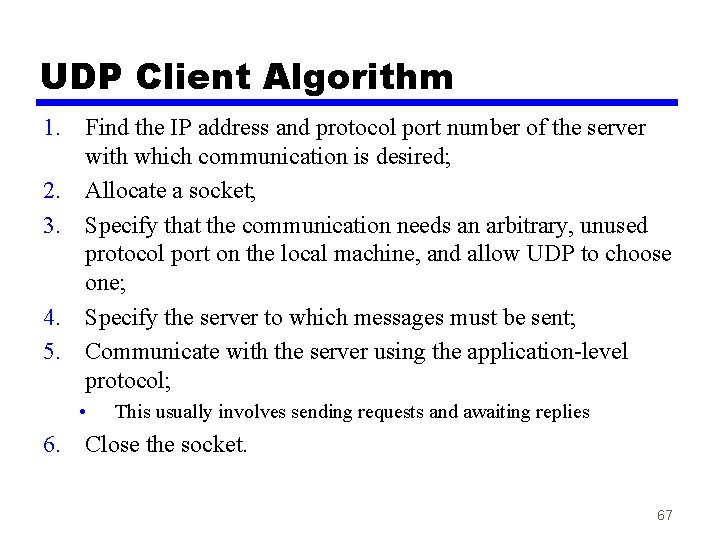 UDP Client Algorithm 1. Find the IP address and protocol port number of the