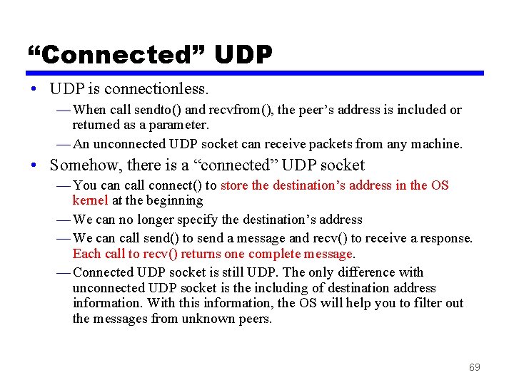 “Connected” UDP • UDP is connectionless. — When call sendto() and recvfrom(), the peer’s