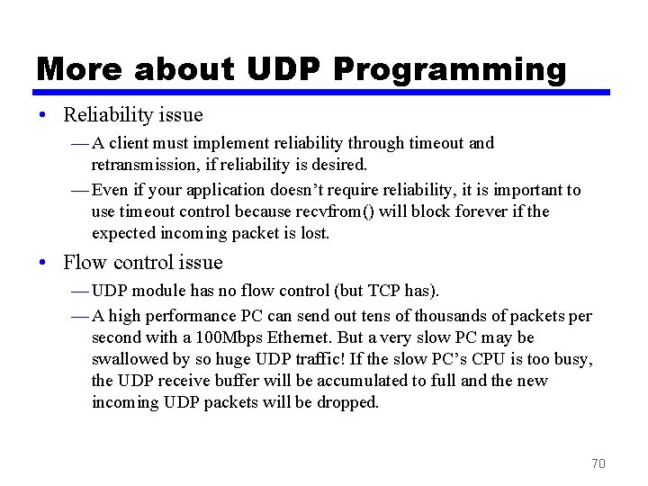 More about UDP Programming • Reliability issue — A client must implement reliability through