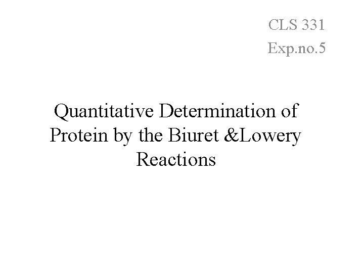 CLS 331 Exp. no. 5 Quantitative Determination of Protein by the Biuret &Lowery Reactions
