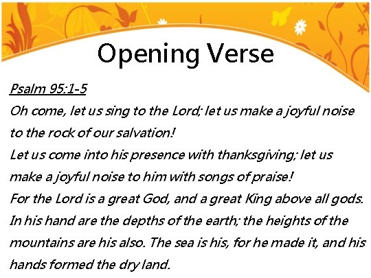 Opening Verse Psalm 95: 1 -5 Oh come, let us sing to the Lord;