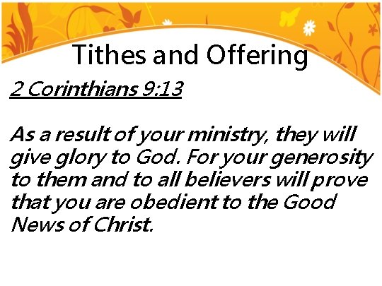 Tithes and Offering 2 Corinthians 9: 13 As a result of your ministry, they