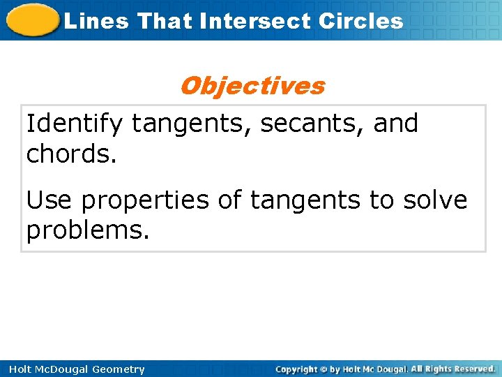 Lines That Intersect Circles Objectives Identify tangents, secants, and chords. Use properties of tangents