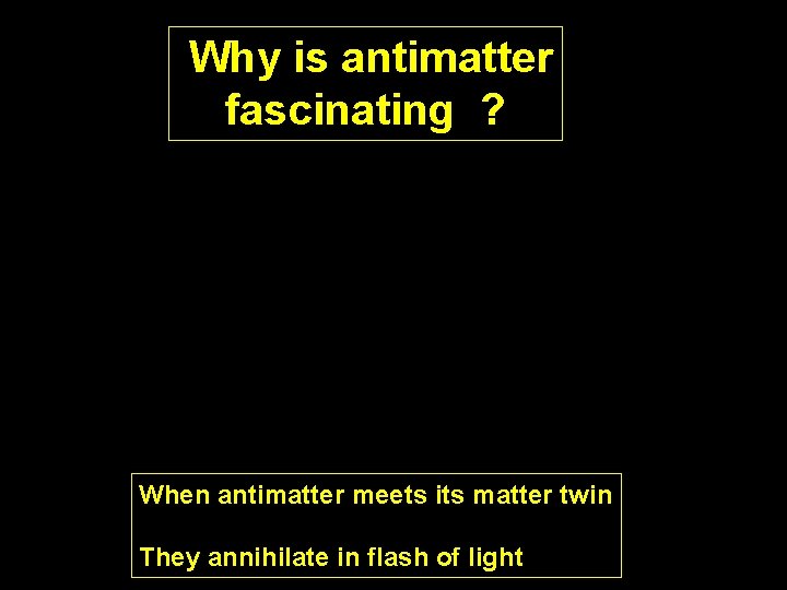 Why is antimatter fascinating ? When antimatter meets its matter twin They annihilate in