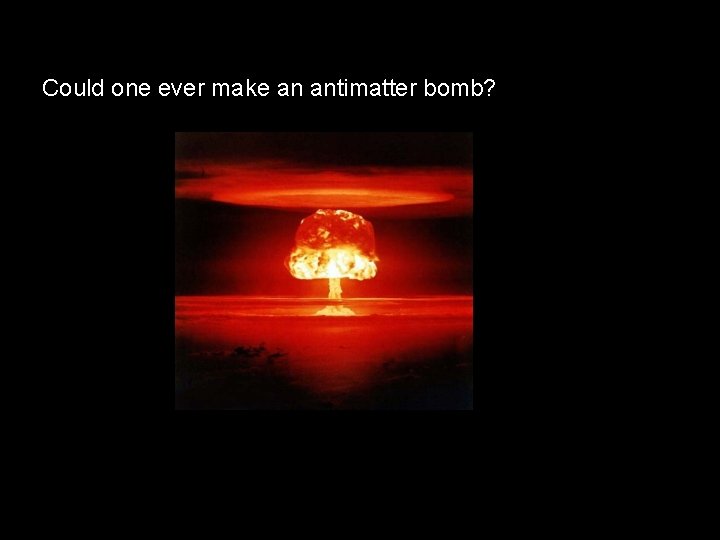 Could one ever make an antimatter bomb? 