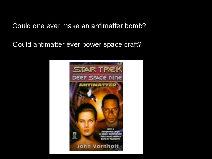 Could one ever make an antimatter bomb? Could antimatter ever power space craft? 