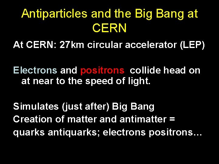 Antiparticles and the Big Bang at CERN At CERN: 27 km circular accelerator (LEP)