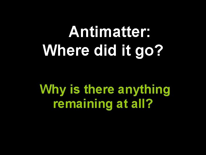 Antimatter: Where did it go? Why is there anything remaining at all? 