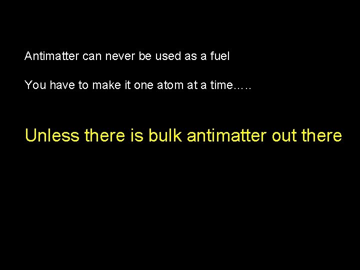 Antimatter can never be used as a fuel You have to make it one