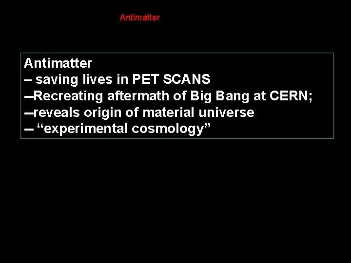 Antimatter – saving lives in PET SCANS --Recreating aftermath of Big Bang at CERN;