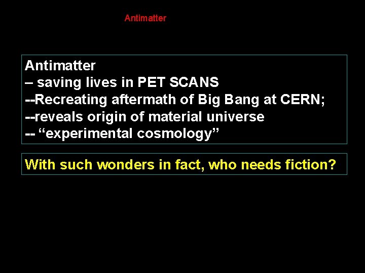 Antimatter – saving lives in PET SCANS --Recreating aftermath of Big Bang at CERN;