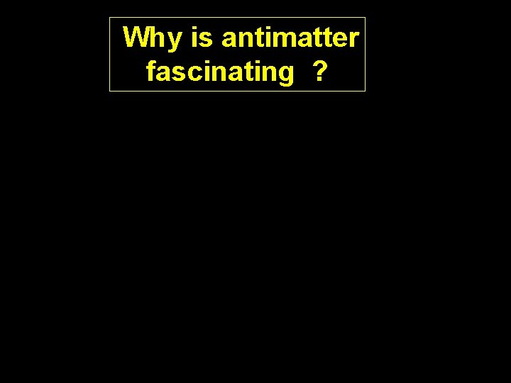 Why is antimatter fascinating ? 