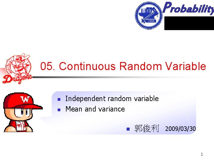 Probability 05. Continuous Random Variable n n Independent random variable Mean and variance n