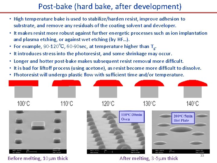 Post-bake (hard bake, after development) • High temperature bake is used to stabilize/harden resist,