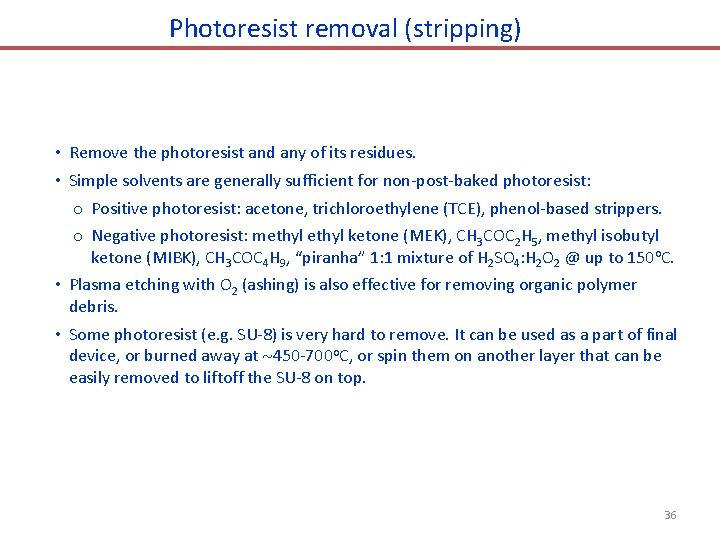 Photoresist removal (stripping) • Remove the photoresist and any of its residues. • Simple