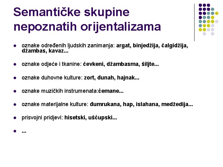 Semantičke skupine nepoznatih orijentalizama l oznake određenih ljudskih zanimanja: argat, binjedžija, čalgidžija, džambas, kavaz.