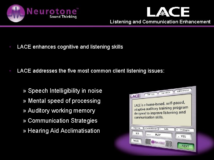 Listening and Communication Enhancement • LACE enhances cognitive and listening skills • LACE addresses