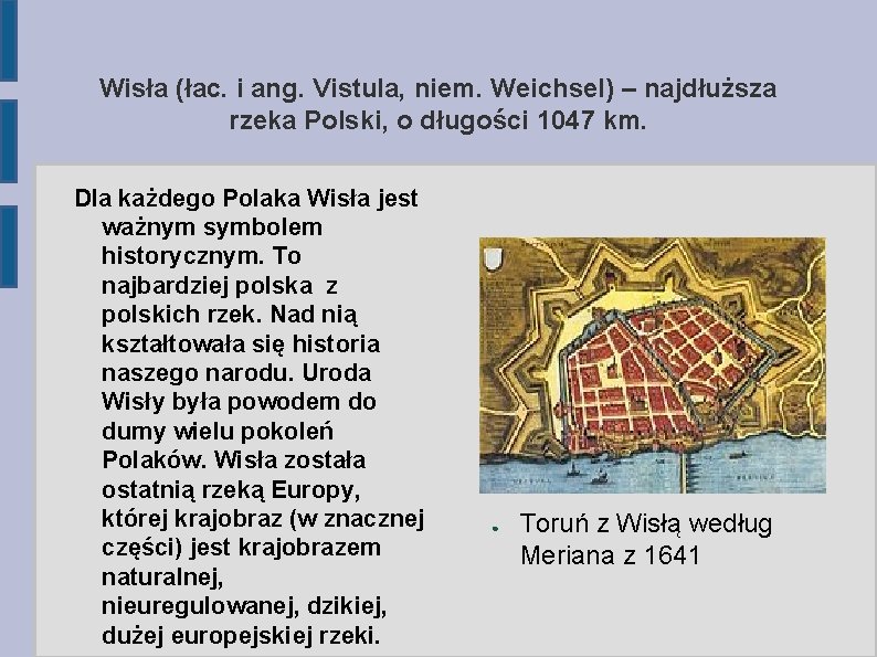 Wisła (łac. i ang. Vistula, niem. Weichsel) – najdłuższa rzeka Polski, o długości 1047