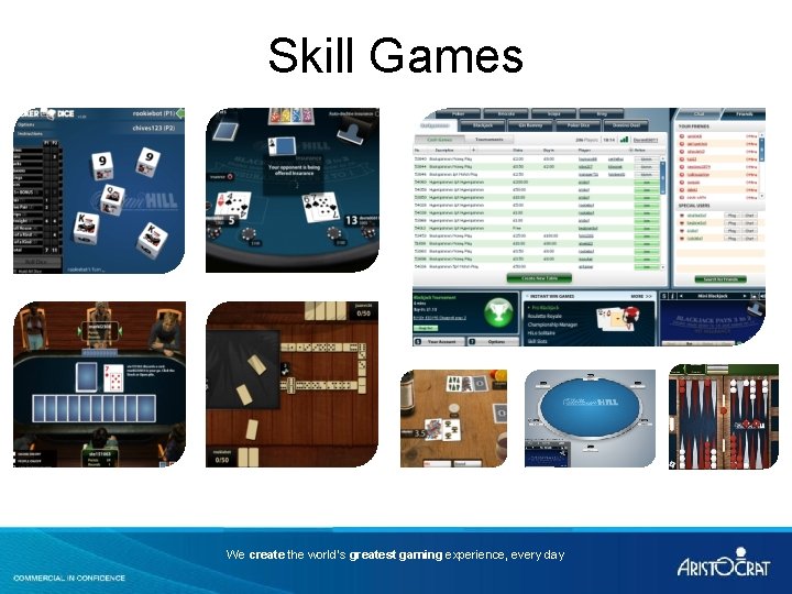 Skill Games We create the world’s greatest gaming experience, every day 