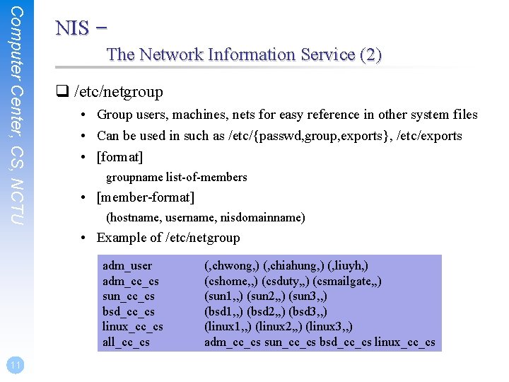 Computer Center, CS, NCTU NIS – The Network Information Service (2) q /etc/netgroup •