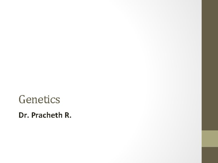 Genetics Dr. Pracheth R. 