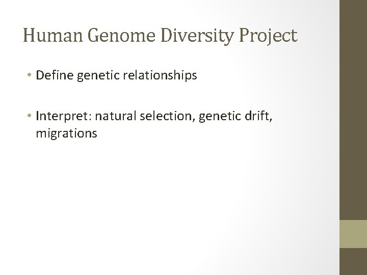 Human Genome Diversity Project • Define genetic relationships • Interpret: natural selection, genetic drift,