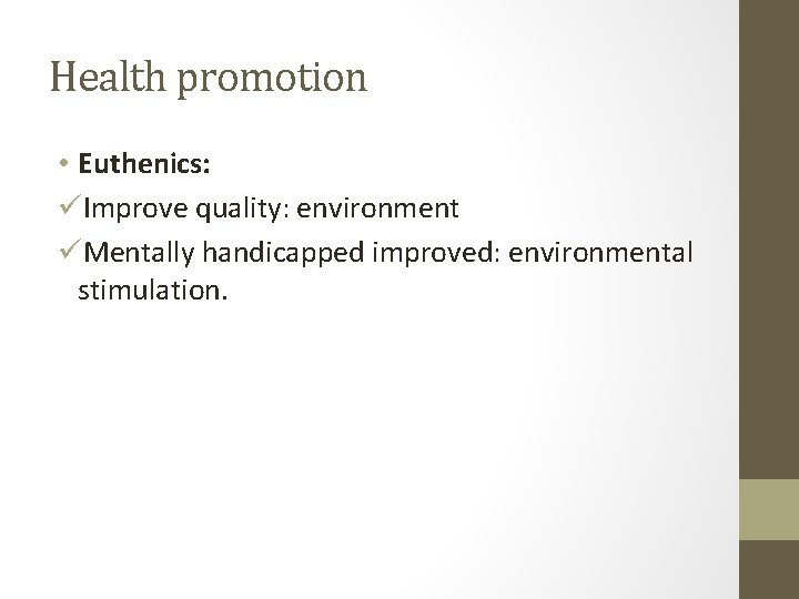 Health promotion • Euthenics: üImprove quality: environment üMentally handicapped improved: environmental stimulation. 