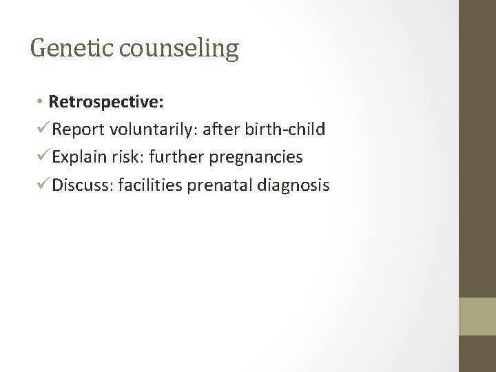 Genetic counseling • Retrospective: üReport voluntarily: after birth-child üExplain risk: further pregnancies üDiscuss: facilities