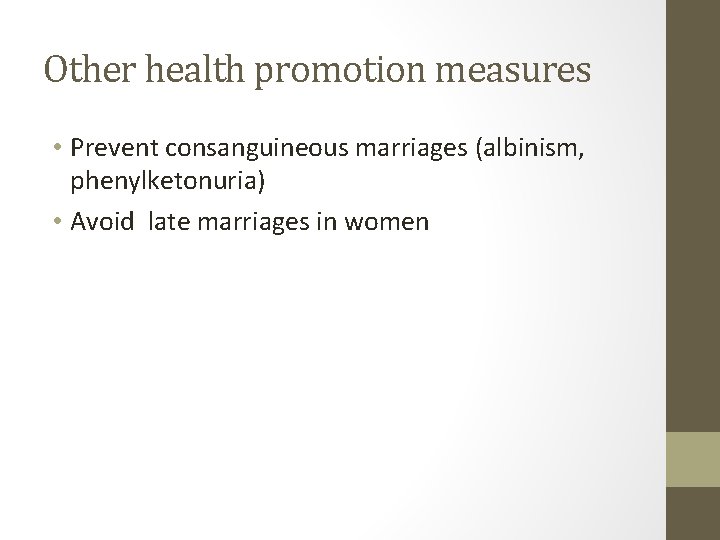 Other health promotion measures • Prevent consanguineous marriages (albinism, phenylketonuria) • Avoid late marriages