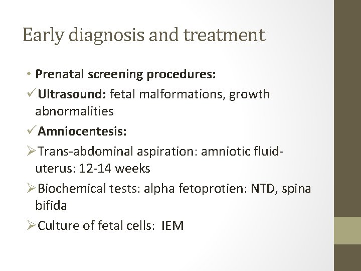 Early diagnosis and treatment • Prenatal screening procedures: üUltrasound: fetal malformations, growth abnormalities üAmniocentesis: