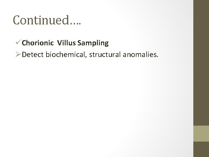 Continued…. üChorionic Villus Sampling ØDetect biochemical, structural anomalies. 