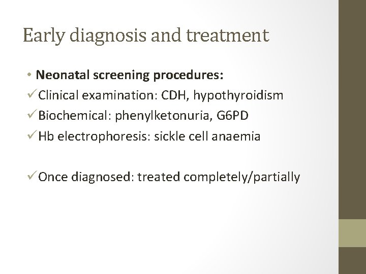 Early diagnosis and treatment • Neonatal screening procedures: üClinical examination: CDH, hypothyroidism üBiochemical: phenylketonuria,