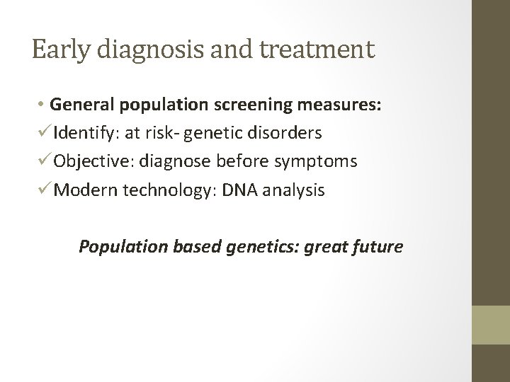 Early diagnosis and treatment • General population screening measures: üIdentify: at risk- genetic disorders