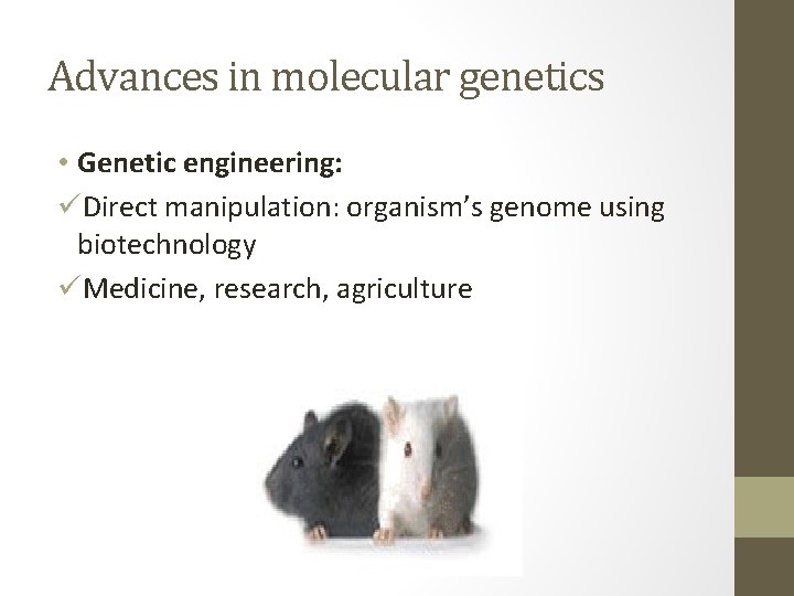 Advances in molecular genetics • Genetic engineering: üDirect manipulation: organism’s genome using biotechnology üMedicine,