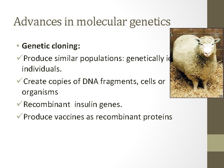 Advances in molecular genetics • Genetic cloning: üProduce similar populations: genetically identical individuals. üCreate