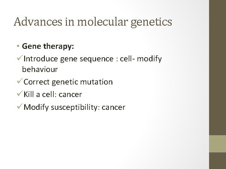 Advances in molecular genetics • Gene therapy: üIntroduce gene sequence : cell- modify behaviour