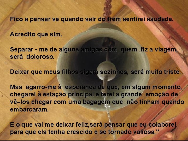 Fico a pensar se quando sair do trem sentirei saudade. Acredito que sim. Separar