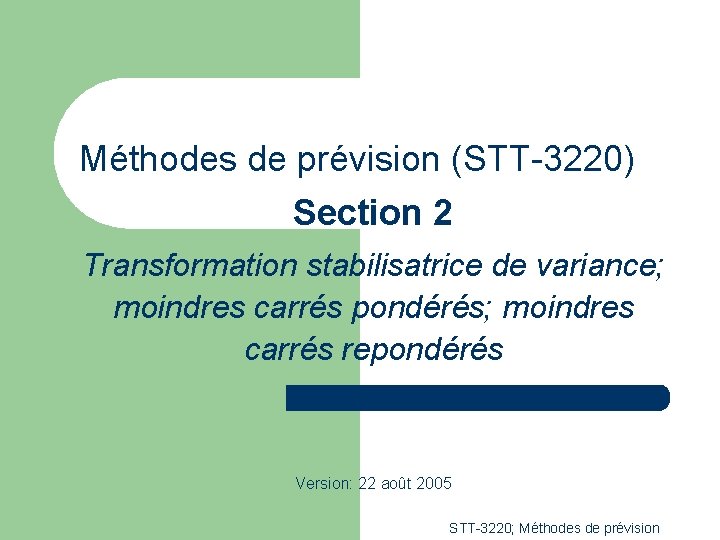 Méthodes de prévision (STT-3220) Section 2 Transformation stabilisatrice de variance; moindres carrés pondérés; moindres