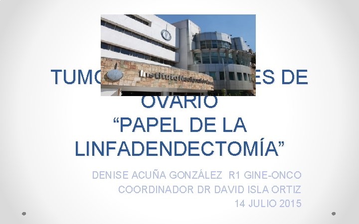 TUMORES LIMÍTROFES DE OVARIO “PAPEL DE LA LINFADENDECTOMÍA” DENISE ACUÑA GONZÁLEZ R 1 GINE-ONCO