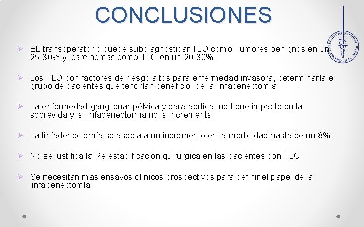 CONCLUSIONES Ø EL transoperatorio puede subdiagnosticar TLO como Tumores benignos en un 25 -30%