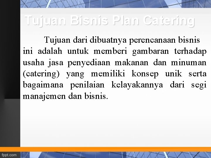 Tujuan Bisnis Plan Catering Tujuan dari dibuatnya perencanaan bisnis ini adalah untuk memberi gambaran