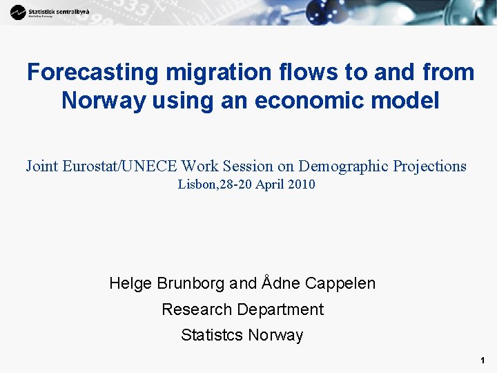 1 Forecasting migration flows to and from Norway using an economic model Joint Eurostat/UNECE 1 Forecasting migration flows to and from Norway using an economic model Joint Eurostat/UNECE