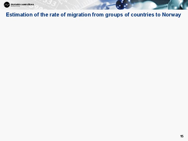 Estimation of the rate of migration from groups of countries to Norway 15 Estimation of the rate of migration from groups of countries to Norway 15
