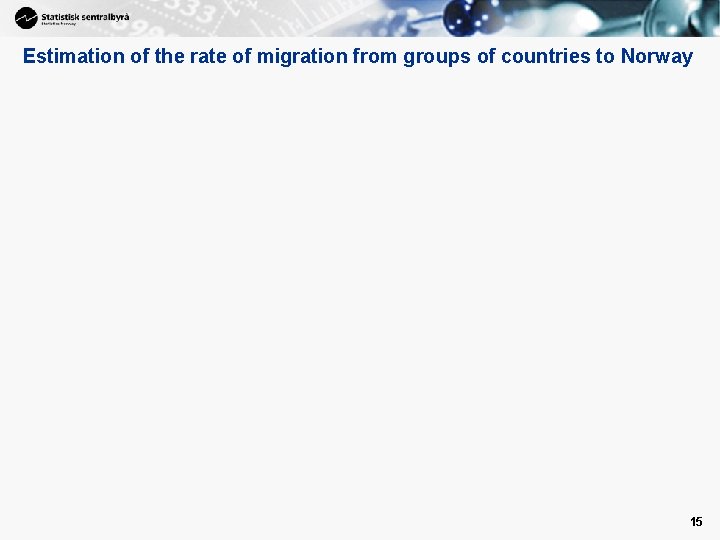 Estimation of the rate of migration from groups of countries to Norway 15 