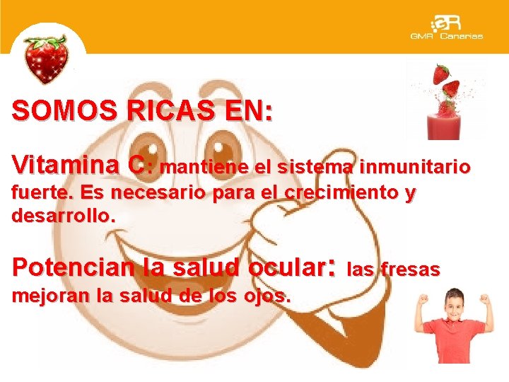 SOMOS RICAS EN: Vitamina C: mantiene el sistema inmunitario fuerte. Es necesario para el