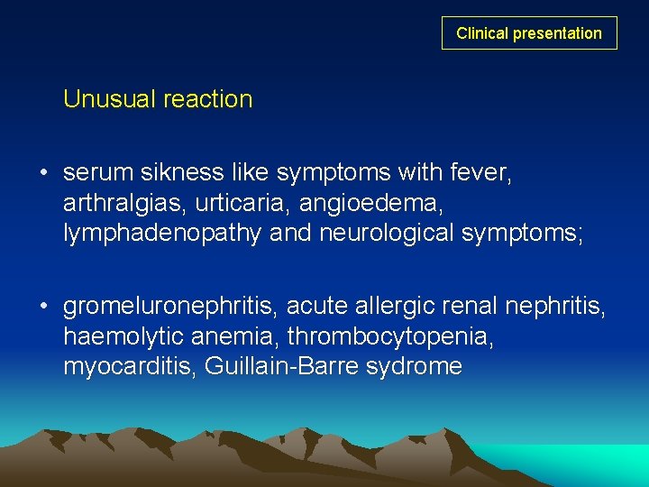 Clinical presentation Unusual reaction • serum sikness like symptoms with fever, arthralgias, urticaria, angioedema, Clinical presentation Unusual reaction • serum sikness like symptoms with fever, arthralgias, urticaria, angioedema,