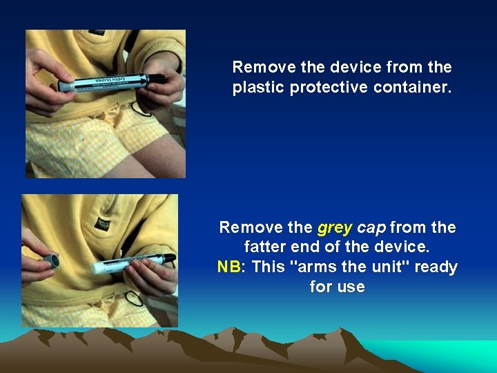 Remove the device from the plastic protective container. Remove the grey cap from the Remove the device from the plastic protective container. Remove the grey cap from the